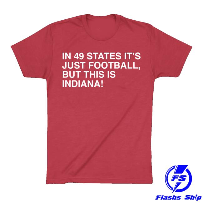 Obvious Shirts Merch Shop In 49 States It's Just Football, But This Is Indiana