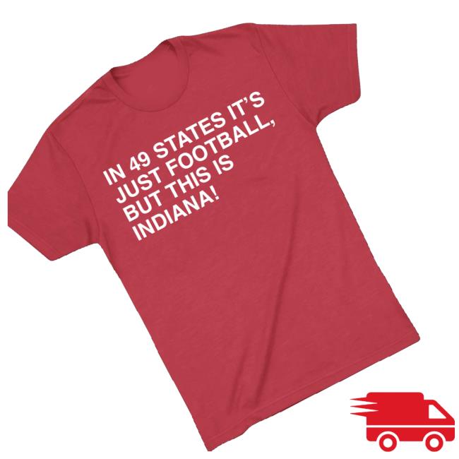 Obvious Shirts Merch Shop In 49 States It's Just Football, But This Is Indiana