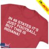 Obvious Shirts Merch Shop In 49 States It's Just Football, But This Is Indiana