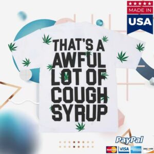 Thats A Awful Lot Of Cough Syrup Store Merch Shop Alocs 4-20 T-Shirt