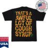 Thats A Awful Lot Of Cough Syrup Store Merch Shop Alocs Bud T-Shirt