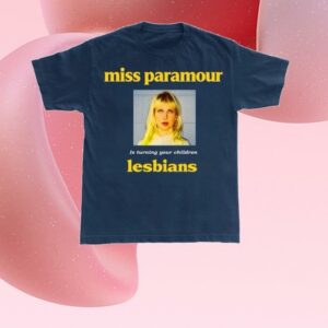 Miss Paramour Is Turning Your Children Lesbians Shirt